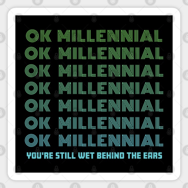 OK Millennial Youre Still Wet Behind The Ears Magnet by Rosemarie Guieb Designs